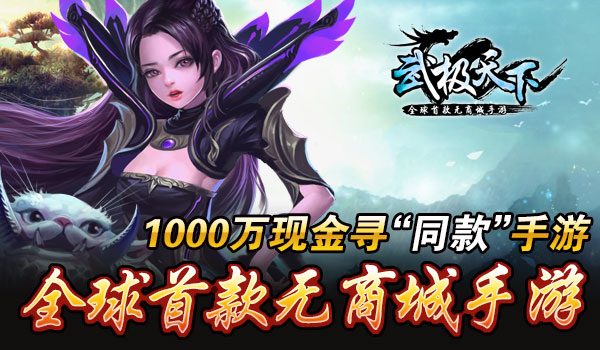 全球首款无商城手游《武极天下》1000万现金寻同款手游